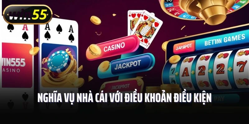 Nghĩa vụ của nhà cái Win55 với điều khoản điều kiện