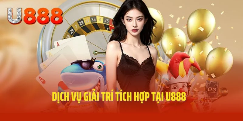 U888 cung cấp kho game giải trí chuyên nghiệp, siêu hot