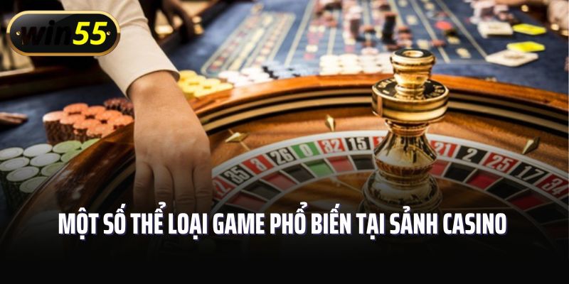 Một số thể loại game phổ biến tại sảnh Casino Win55