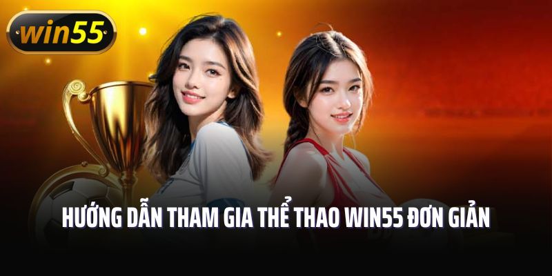 Hướng dẫn tham gia thể thao Win55 đơn giản