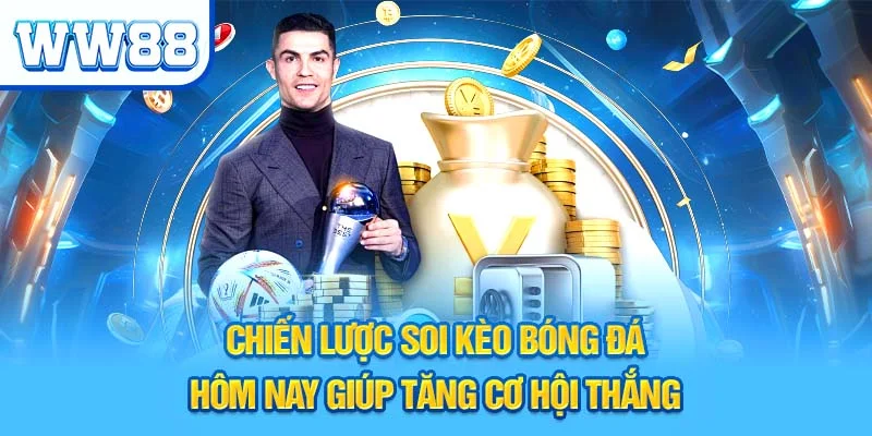 Chiến lược soi kèo bóng đá hôm nay giúp tăng cơ hội thắng
